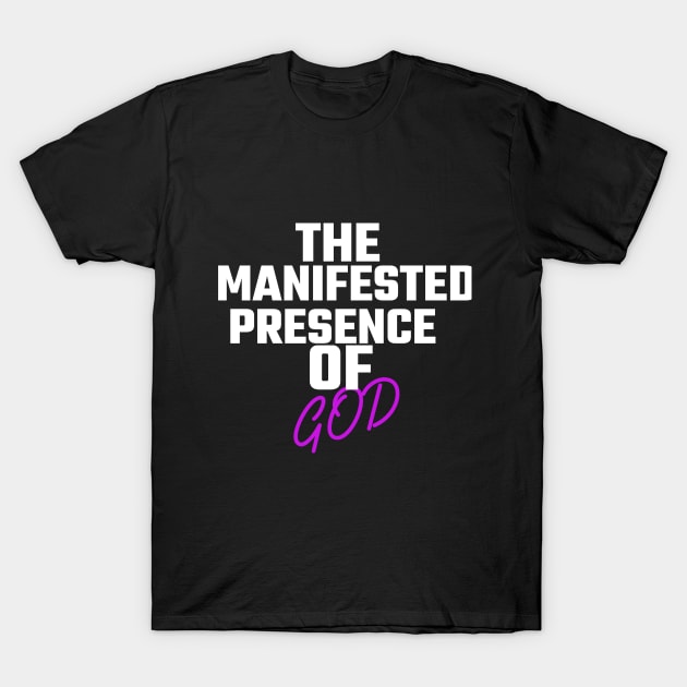 The Manifested Presence of God T-Shirt by Ms.Caldwell Designs